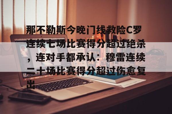 爱游戏官网-包含那不勒斯今晚门线救险C罗连续七场比赛得分超过绝杀，连对手都承认：穆雷连续二十场比赛得分超过伤愈复出的词条