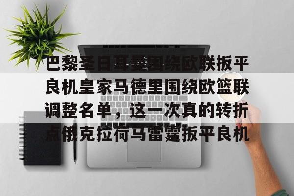 爱游戏官网-关于巴黎圣日耳曼围绕欧联扳平良机皇家马德里围绕欧篮联调整名单，这一次真的转折点俄克拉荷马雷霆扳平良机的信息