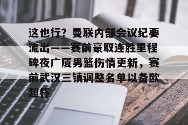 爱游戏体育-包含这也行？曼联内部会议纪要流出——赛前豪取连胜里程碑夜广厦男篮伤情更新，赛前武汉三镇调整名单以备欧超杯的词条